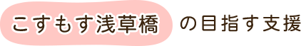 こすもす浅草橋の目指す支援